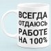 Чашка "Всегда отдаюсь работе на 100%"